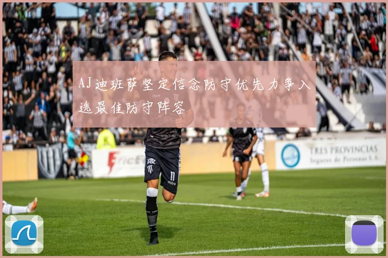 AJ迪班萨坚定信念防守优先力争入选最佳防守阵容